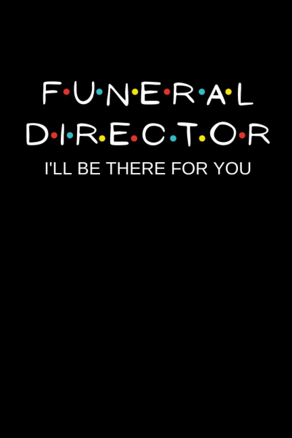 Funeral Director: Funny Appreciation Journal For Funeral Directors, A Great Gift Idea To Thank Him/Her For All Their Hard Work!