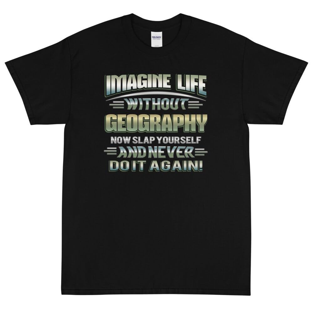 Imagine Life Without Geography Now Slap Yourself And Never Do It Again Shirt T Shirt Tee Shirt