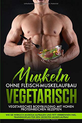 Muskeln ohne Fleisch Muskelaufbau Vegetarisch: Vegetarisches Bodybuilding mit hohen Proteinreichen R Muskeln ohne Fleisch Muskelaufbau Vegetarisch: Vegetarisches Bodybuilding mit hohen Proteinreichen R