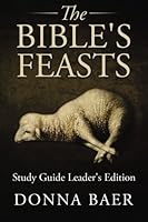 The Bible's Feasts Study Guide Leader's Edition 1479237361 Book Cover
