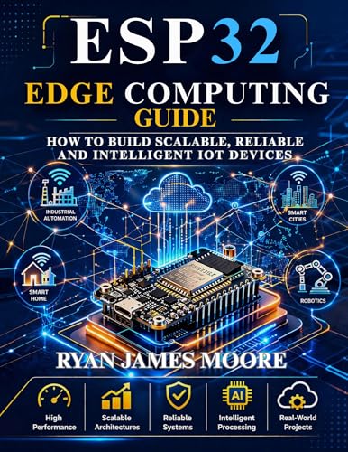 esp32 edge computing guide: how to build Scalable, Reliable, and Intelligent IoT Devices (Just-in: Embedded Systems, IoT, and Edge Intelligence Development)