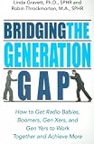 [(Bridging the Generation Gap: How to Get Radio Babies, Boomers, Gen-xers, and Gen-yers to Work Together and Achieve More )] [Author: Linda Gravett] [Feb-2007]