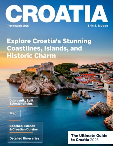 CROATIA TRAVEL GUIDE: The Ultimate Journey Through Dubrovnik, Split, Hvar, Plitvice Lakes, Korčula,