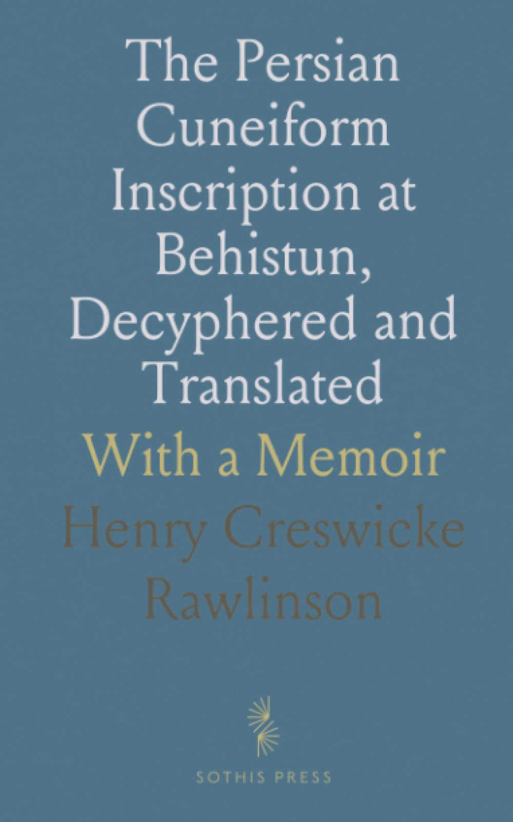 The Persian Cuneiform Inscription at Behistun, Decyphered and Translated: With a Memoir