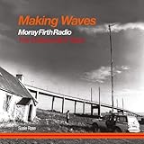Making Waves: Moray Firth Radio The Independent Years