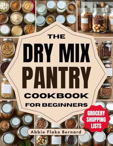 The Dry Mix Pantry Cookbook for Beginners: 200+ Budget-friendly DIY