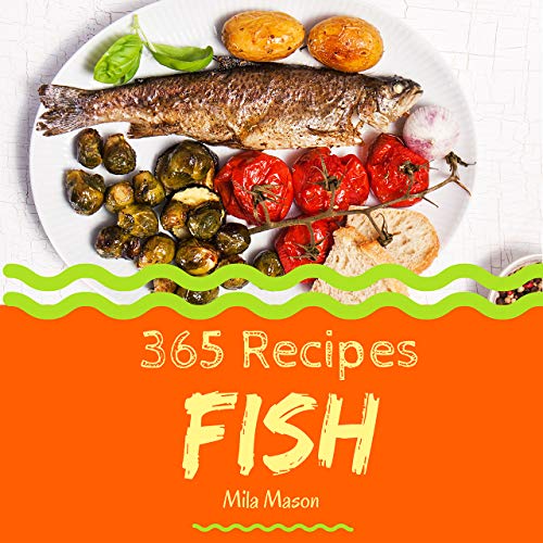 Fish 365 Enjoy 365 Days With Amazing Fish Recipes In Your Own Fish