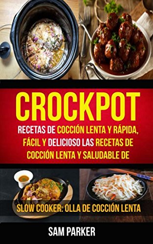 Crockpot: Recetas de cocción lenta y rápida, fácil y delicioso Las recetas de cocción lenta y saludable de (Slow Cooker: Olla De Cocción Lenta) (Spanish Edition)