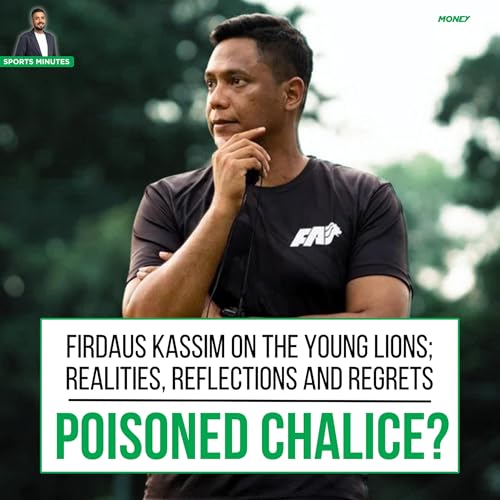 Sports Minutes: Firdaus Kassim on the Young Lions; realities, reflections and regrets