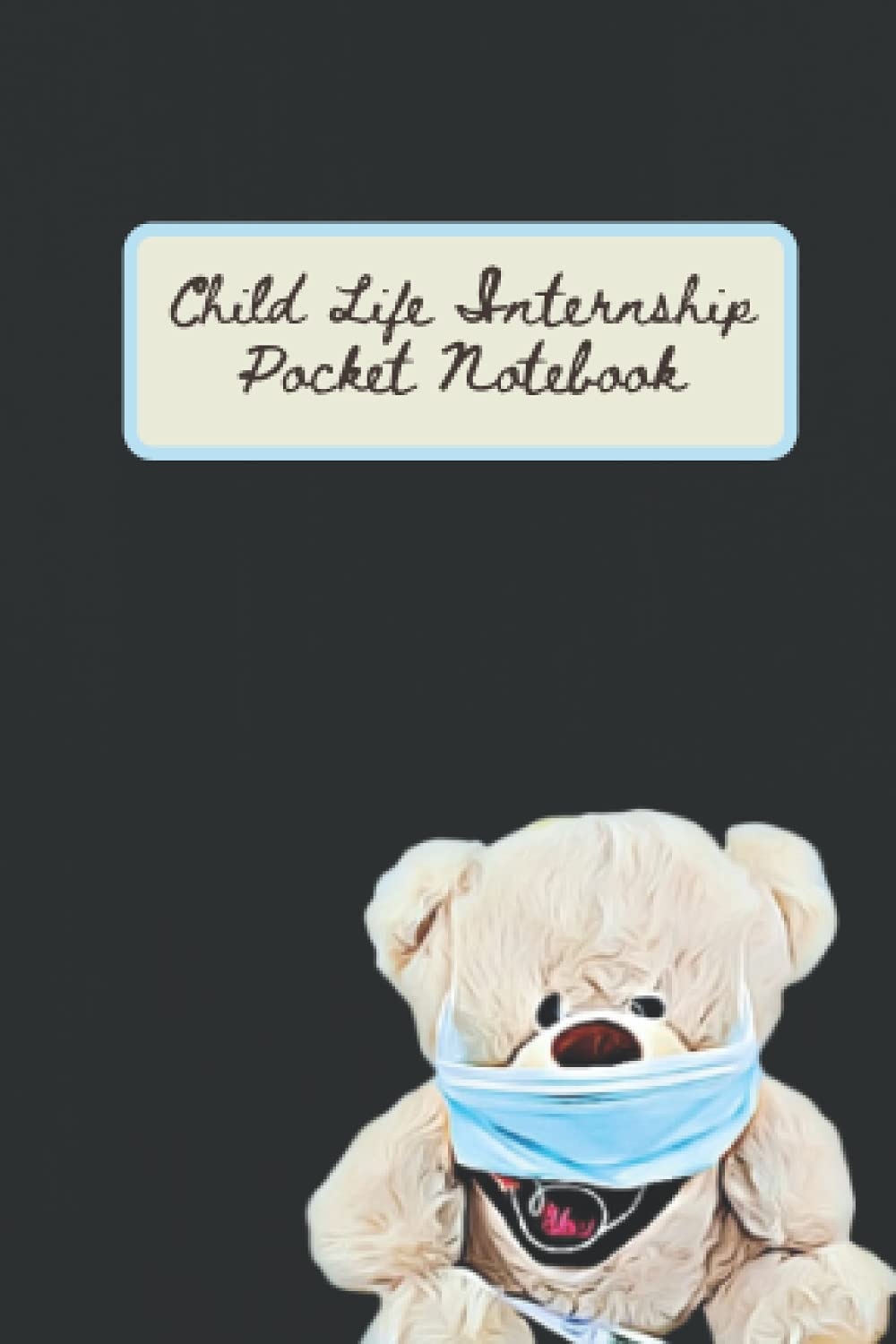 Child Life Internship Pocket Notebook: Doctor Bear: Child-life themed, small, compact, lightweight, pocket-sized notebook for child life ... choose from.. white lined, 120 pages, 4"x6"