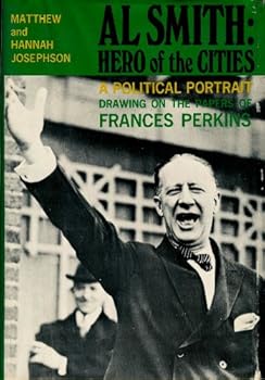 Al Smith: Hero of the Cities; A Political Portrait Drawing on the Papers of Frances Perkins