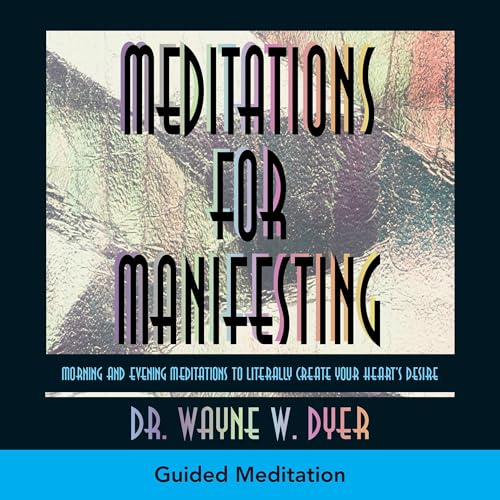 Meditations for Manifesting by Dr. Wayne W. Dyer