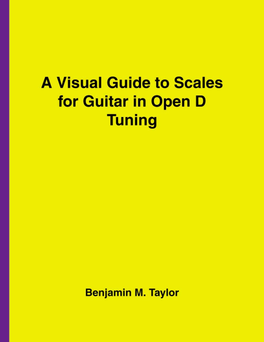 A Visual Guide to Scales for Guitar in Open D Tuning: A Reference Text for Classical, Modal, Blues, Jazz and Exotic Scales