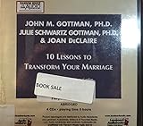 Ten Lessons to Transform Your Marriage: America's Love Lab Experts Share Their Strategies for Strengthening Your Relationship