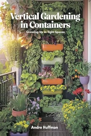 Vertical Gardening in Containers: Growing Up in Tight Spaces