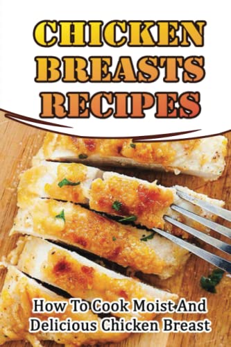 Image of Chicken Breasts Recipes: How To Cook Moist And Delicious Chicken Breast