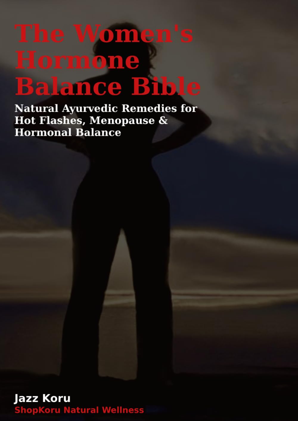 The Women's Hormone Balance Bible: Natural Ayurvedic Remedies for Hot Flashes, Menopause & Hormonal Balance (The Hormone Balance Collection)