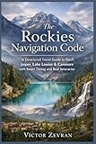 The Rockies Navigation Code: A Structured Travel Guide to Banff, Jasper, Lake Louise & Canmore with Smart Timing and Real Itineraries