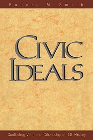 Civic Ideals: Conflicting Visions of Citizenship in U.S. History (The Institution for Social and Policy Studies)