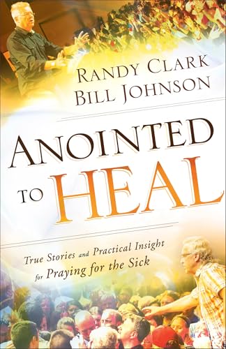 Anointed to Heal: True Stories and Practical Insight for Praying