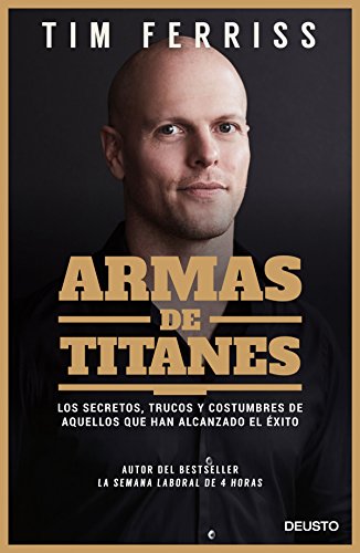 Armas de titanes: Los secretos, trucos y costumbres de aquellos que han alcanzado el éxito (Sin col