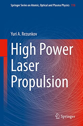 High Power Laser Propulsion (Springer Series on Atomic, Optical, and Plasma Physics, 116)