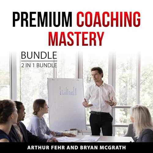 Audiobook: Premium Coaching Mastery Bundle, 2 in 1 Bundle by Arthur Fehr, Bryan McGrath episode artwork