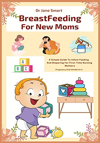 Breastfeeding For New Moms: A Simple Guide To Infant Feeding And Diapering For First-Time Nursing Mothers