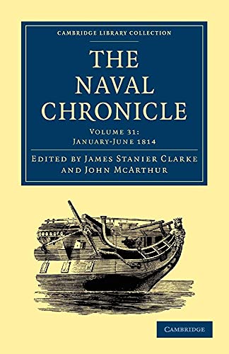 The Naval Chronicle: Volume 31, January–July 1814: Containing a General and Biographical History of the Royal Navy of the United Kingdom with a ... Library Collection - Naval Chronicle)