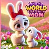 Why My World Starts With Mom: A Heartfelt Poem from Child to Mother B0F66C65PH Book Cover