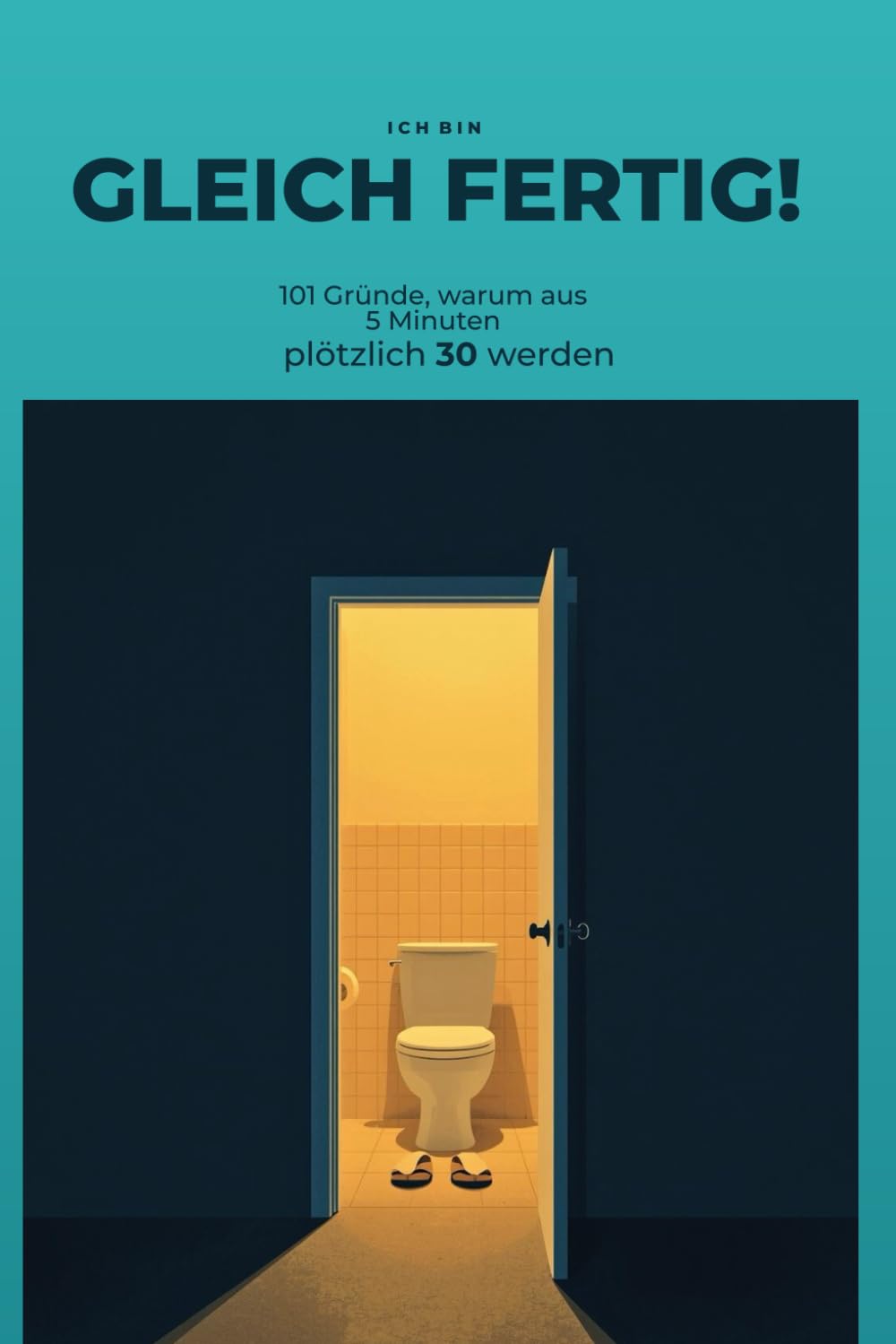 Ich bin gleich fertig: 101 Gründe, warum aus 5 Minuten 30 Minuten werden