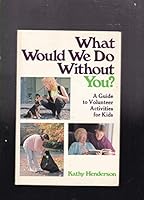 What Would We Do Without You?: A Guide to Volunteer Activities for Kids 1558701524 Book Cover