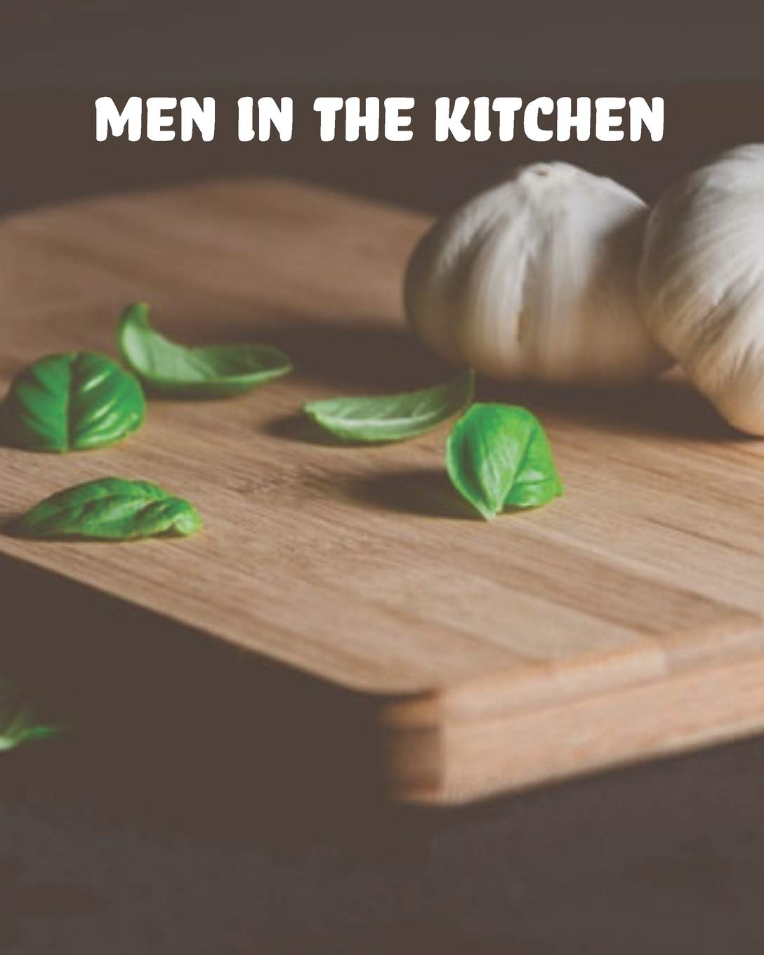 Men in The Kitchen: Blank Recipe Book for Men (& Women) to Write Favorite Recipes in and Notes. Handy Personalized Blank Cookbook Pages for all ... ... Journal and Organizer). (Real Men Eat Plants)