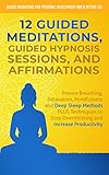 12 Guided Meditations, Hypnosis Sessions and Affirmations: Proven Breathing, Relaxation, Mindfulness...