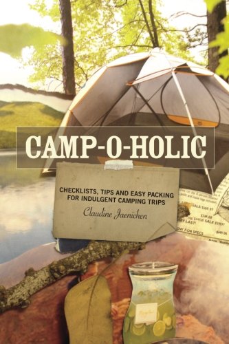 Camp-o-holic: Checklists, tips and easy packing for indulgent camping trips