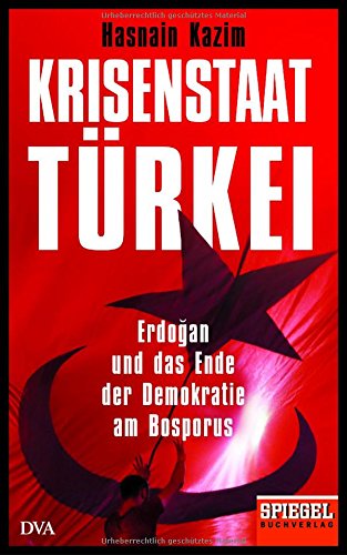 Krisenstaat Türkei: Erdoğan und das Ende der Demokratie am Bosporus - Ein SPIEGEL-Buch Krisenstaat Türkei: Erdoğan und das Ende der Demokratie am Bosporus - Ein SPIEGEL-Buch