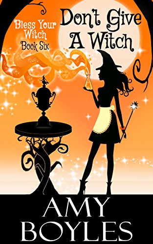Don't Give a Witch (Bless Your Witch Book Six)
