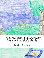 T. A. for Military Kids Activity Book and Leader's Guide: Resurces for Parents and Group Leaders to Help Military Kids Understand Their Feelings 150586643X Book Cover