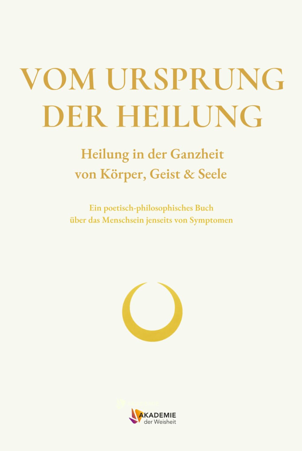 VOM URSPRUNG DER HEILUNG: Heilung in der Ganzheit von Körper, Geist & Seele (WEISHEITSWISSEN)