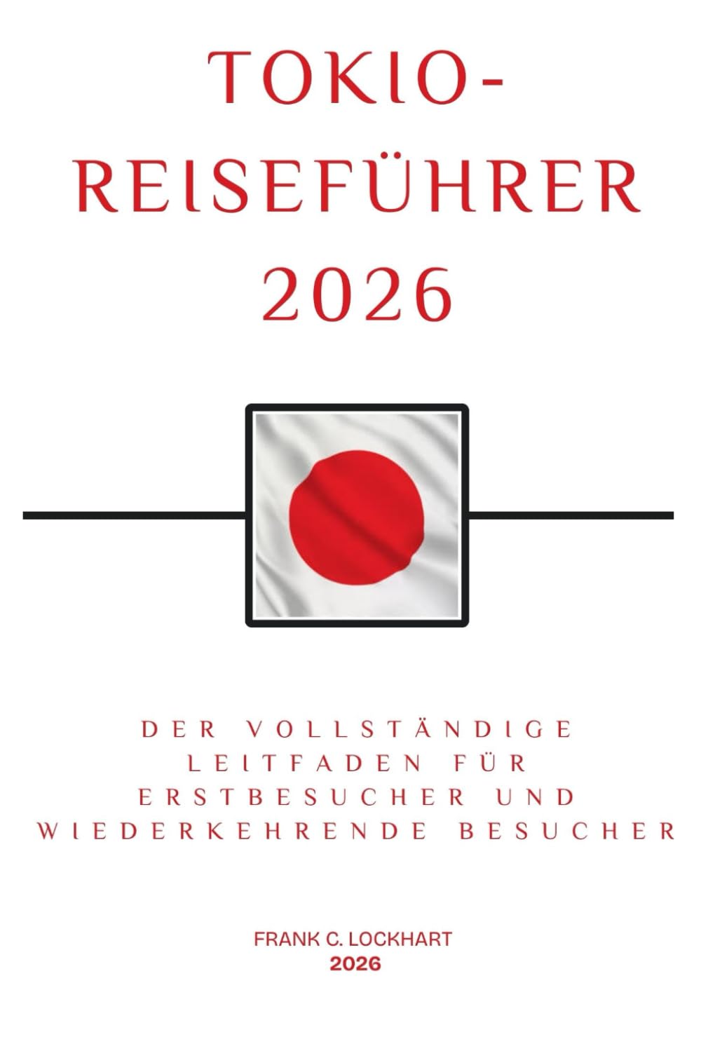 TOKIO-REISEFÜHRER 2026: Der vollständige Leitfaden für Erstbesucher und wiederkehrende Besucher