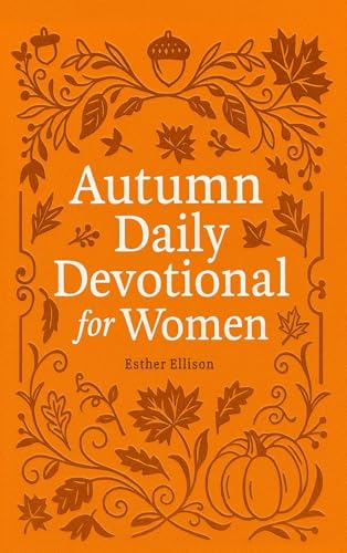 Autumn Daily Devotional For Women: 40 Devotions Of Gratitude And Joy In The Beautiful Fall Harvest Season