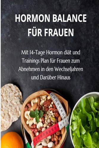 Hormon Balance für Frauen: Mit 14-Tage Hormon diät und Trainings Plan für Frauen zum Abnehmen in den Wechseljahren und Darüber Hinaus