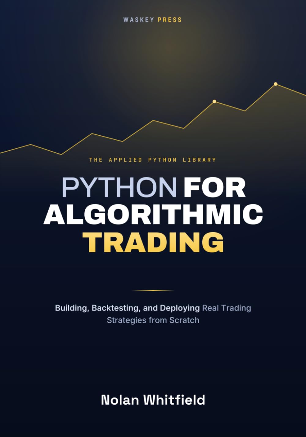Python For Algorithmic Trading: Building, Backtesting, and Deploying Real Trading Strategies from Scratch (THE APPLIED PYTHON LIBRARY)