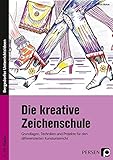  Die kreative Zeichenschule: Grundlagen, Techniken und Projekte für den differenzierten Kunstunterricht (5. bis 10. Klasse)