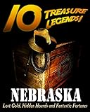 10 Treasure Legends! Nebraska: Lost Gold, Hidden Hoards and Fantastic Fortunes