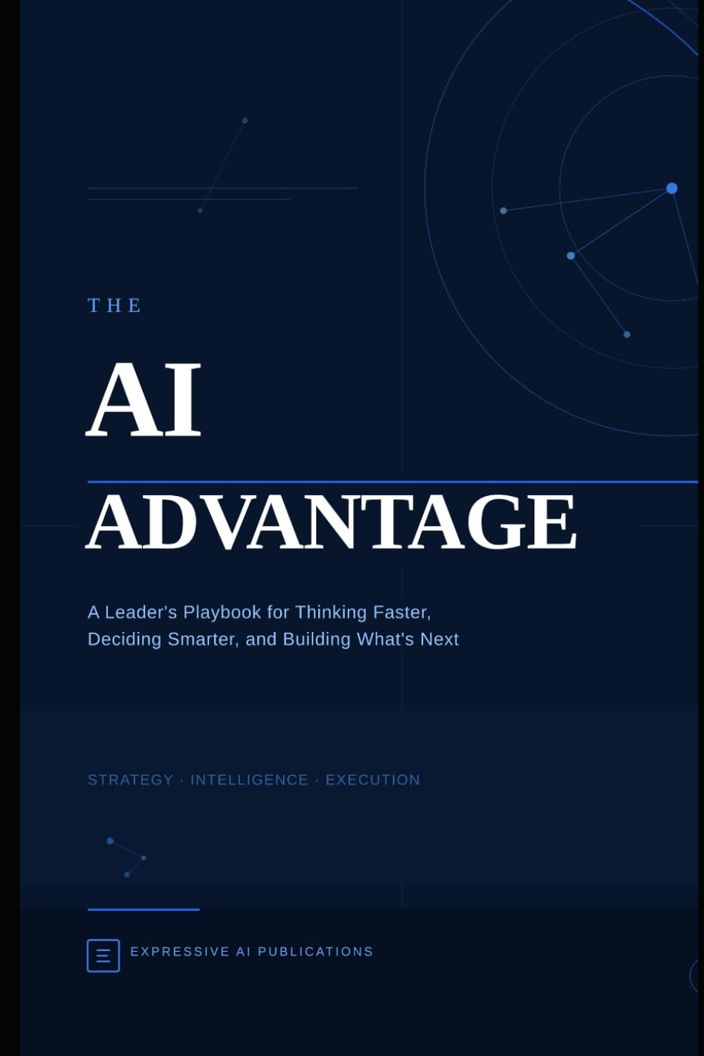 The AI Advantage: A Leader's Playbook for Thinking Faster, Deciding Smarter, and Building What's Next