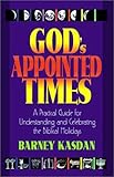 God's Appointed Times: A Practical Guide for Understanding and Celebrating the Biblical Holidays by Barney Kasdan (1-Jul-1993) Paperback