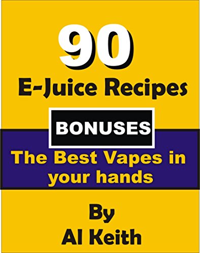 E-Juice Recipes: The 90 Best E-Juice Recipes + Bonuses: How to make your Own Vapes (E-Juice, vapes, hookah,cigarette electronique, tobacco, vape, vaping)