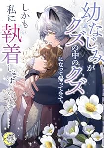 幼なじみがクズの中のクズになって帰ってきて、しかも私に執着します (e-ノワール)