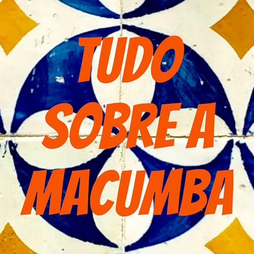 TUDO SOBRE A MACUMBA Podcast Por Alberto de Souza capa